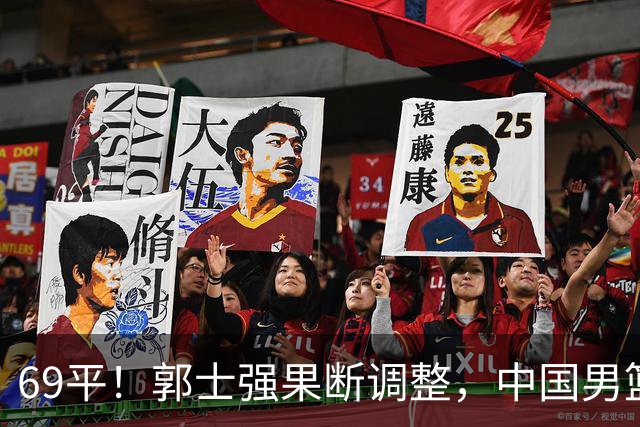 69平！郭士强果断调整，中国男篮随即打出一波流，沙特主帅认输了
